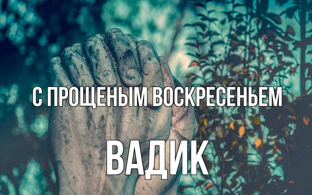 Открытка на каждый день с именем, Вадик С прощеным воскресеньем руки Прикольная открытка с пожеланием онлайн скачать бесплатно 