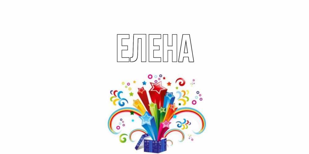 Открытка на каждый день с именем, Елена Главная Коробка,радуга,звезды Прикольная открытка с пожеланием онлайн скачать бесплатно 