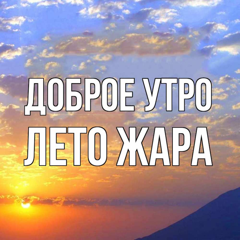 Открытка на каждый день с именем, Лето-жара Доброе утро облака и солнце Прикольная открытка с пожеланием онлайн скачать бесплатно 