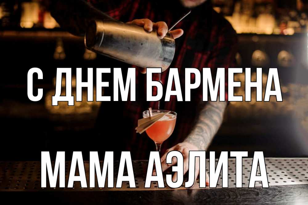 Открытка на каждый день с именем, Мама-Аэлита С днем бармена с днем бармена Прикольная открытка с пожеланием онлайн скачать бесплатно 