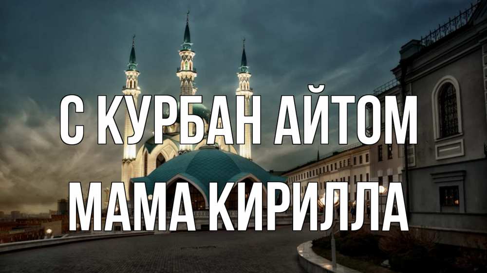 Открытка на каждый день с именем, Мама-Кирилла С курбан айтом мечеть Прикольная открытка с пожеланием онлайн скачать бесплатно 