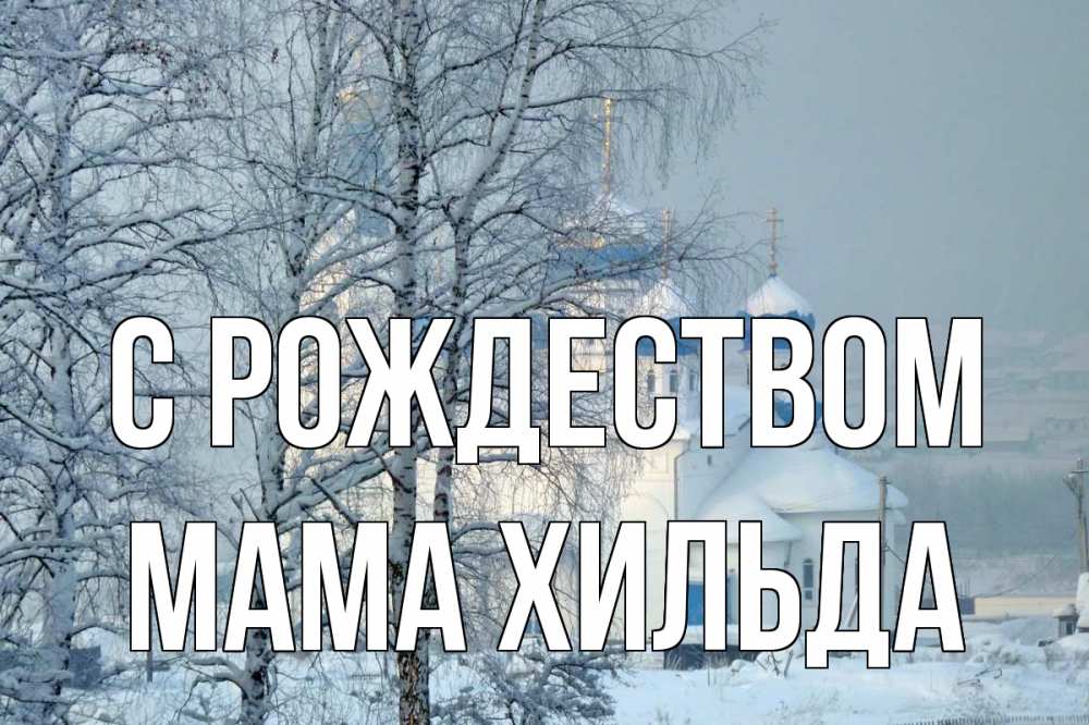 Открытка на каждый день с именем, Мама-Хильда С рождеством храм, зима Прикольная открытка с пожеланием онлайн скачать бесплатно 