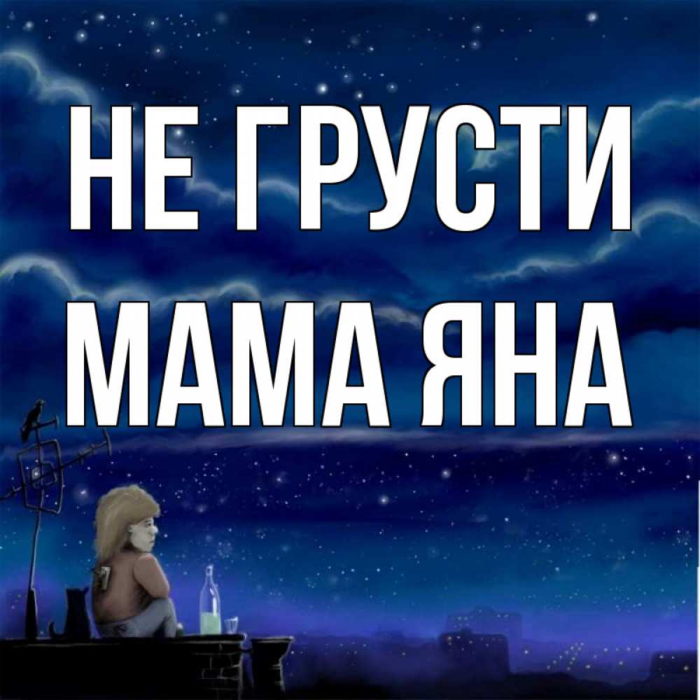 Открытка на каждый день с именем, Мама-Яна Не грусти город с крыши Прикольная открытка с пожеланием онлайн скачать бесплатно 
