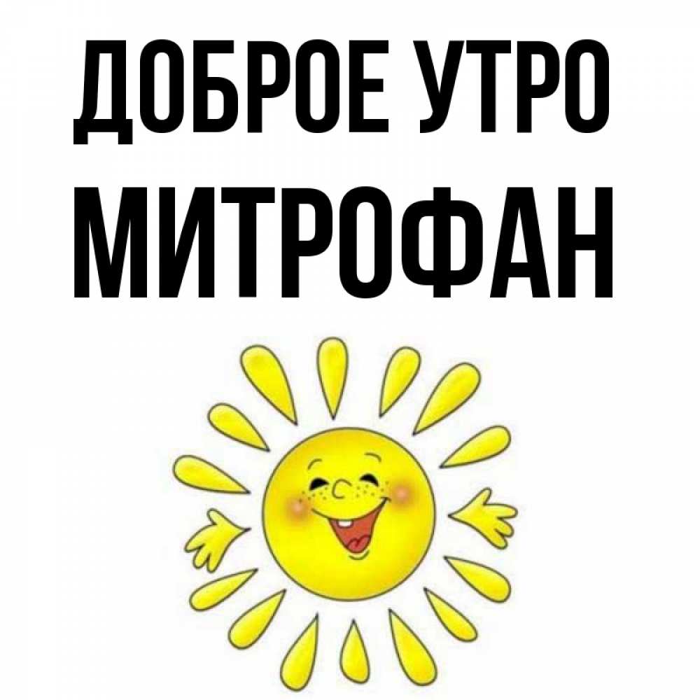 Открытка на каждый день с именем, Митрофан Доброе утро улыбка Прикольная открытка с пожеланием онлайн скачать бесплатно 
