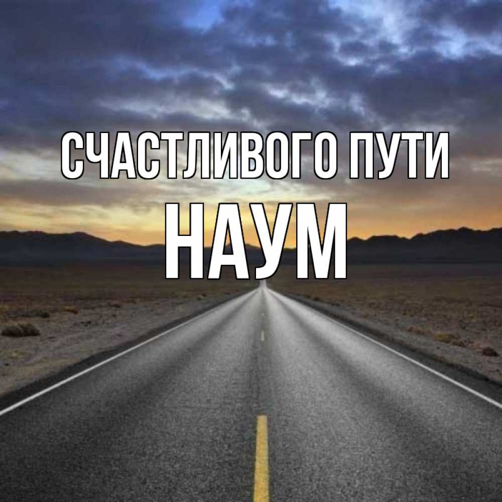 Открытка на каждый день с именем, Наум Счастливого пути горы на горизонте Прикольная открытка с пожеланием онлайн скачать бесплатно 