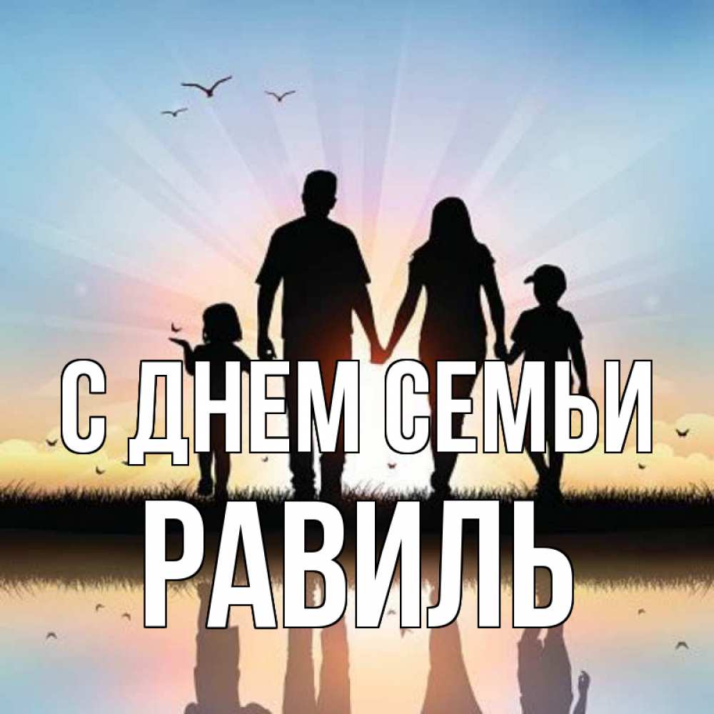 Открытка на каждый день с именем, Равиль С днем семьи сын, дочка, мама, папа, море , закат Прикольная открытка с пожеланием онлайн скачать бесплатно 
