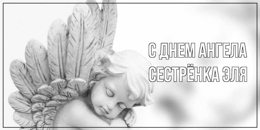 Открытка на каждый день с именем, Сестрёнка-Эля С днем ангела скульптура, день ангела Прикольная открытка с пожеланием онлайн скачать бесплатно 