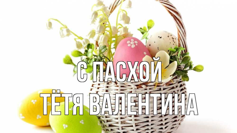 Открытка на каждый день с именем, Тётя-Валентина С пасхой пасха Прикольная открытка с пожеланием онлайн скачать бесплатно 