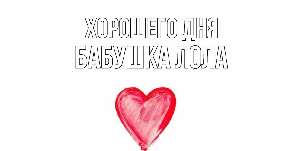 Открытка на каждый день с именем, Бабушка-Лола Хорошего дня прекрасного дня любимой Прикольная открытка с пожеланием онлайн скачать бесплатно 