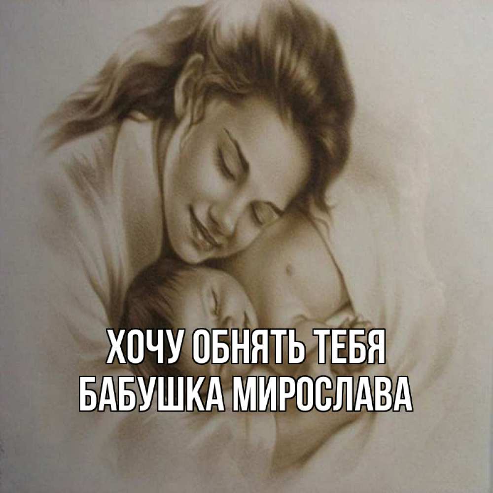 Открытка на каждый день с именем, Бабушка-Мирослава Хочу обнять тебя рисунок или обработанное фото Прикольная открытка с пожеланием онлайн скачать бесплатно 
