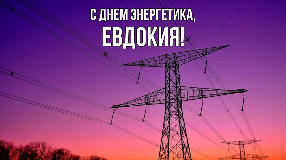 Открытка на каждый день с именем, Евдокия С днем энергетика закат лэп Прикольная открытка с пожеланием онлайн скачать бесплатно 