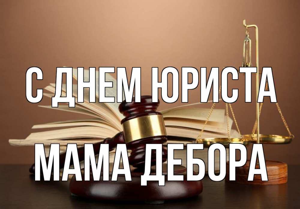 Открытка на каждый день с именем, Мама-Дебора С днем юриста с днем юриста Прикольная открытка с пожеланием онлайн скачать бесплатно 