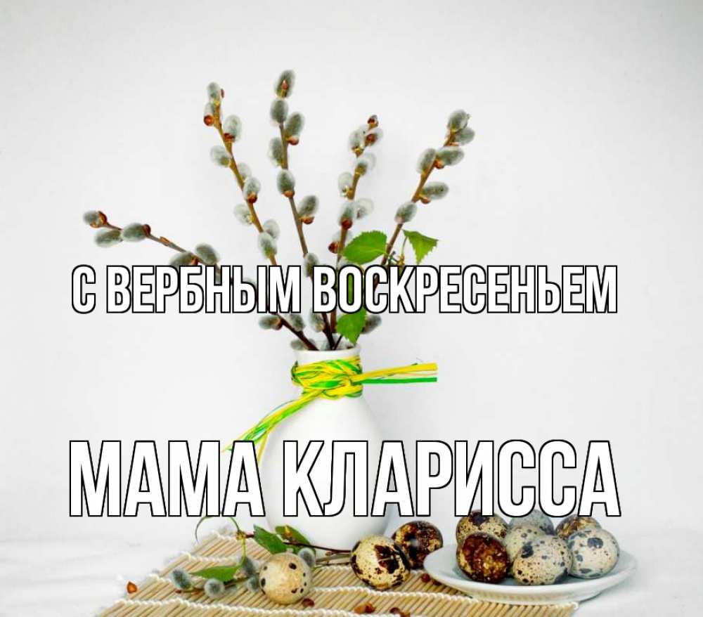 Открытка на каждый день с именем, Мама-Кларисса С вербным воскресеньем верба Прикольная открытка с пожеланием онлайн скачать бесплатно 