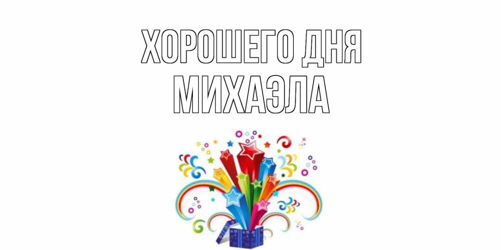 Открытка на каждый день с именем, Михаэла Хорошего дня праздник Прикольная открытка с пожеланием онлайн скачать бесплатно 