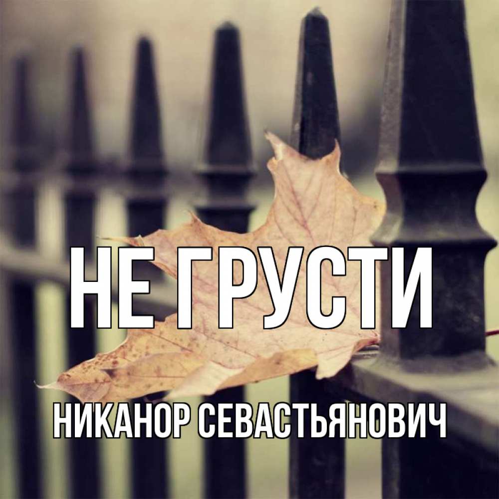 Открытка на каждый день с именем, Никанор-Севастьянович Не грусти лист клена Прикольная открытка с пожеланием онлайн скачать бесплатно 