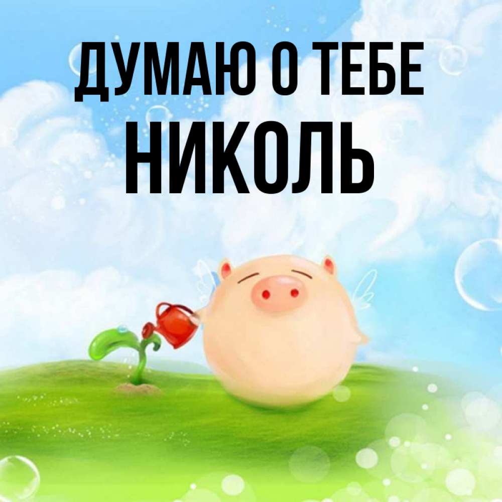 Открытка на каждый день с именем, Николь Думаю о тебе позитивная свинюшка Прикольная открытка с пожеланием онлайн скачать бесплатно 