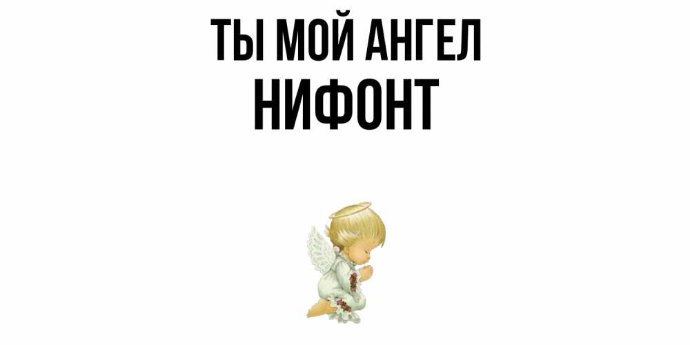 Открытка на каждый день с именем, Нифонт Ты мой ангел ангел Прикольная открытка с пожеланием онлайн скачать бесплатно 