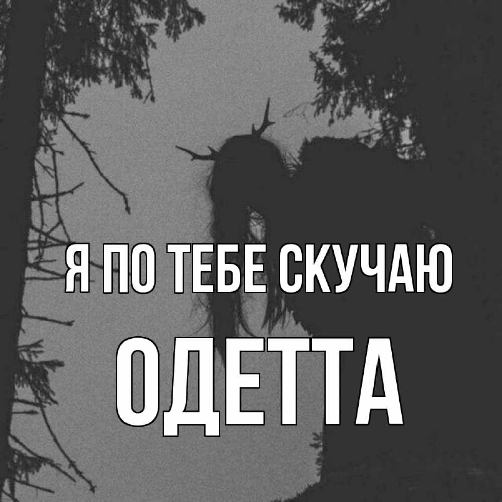 Открытка на каждый день с именем, Одетта Я по тебе скучаю пугаю Прикольная открытка с пожеланием онлайн скачать бесплатно 