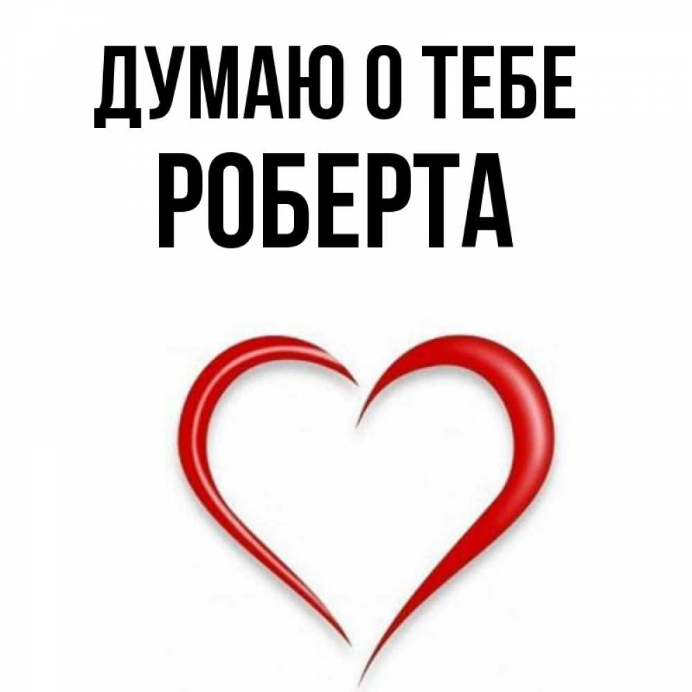 Открытка на каждый день с именем, Роберта Думаю о тебе для возлюбленной Прикольная открытка с пожеланием онлайн скачать бесплатно 
