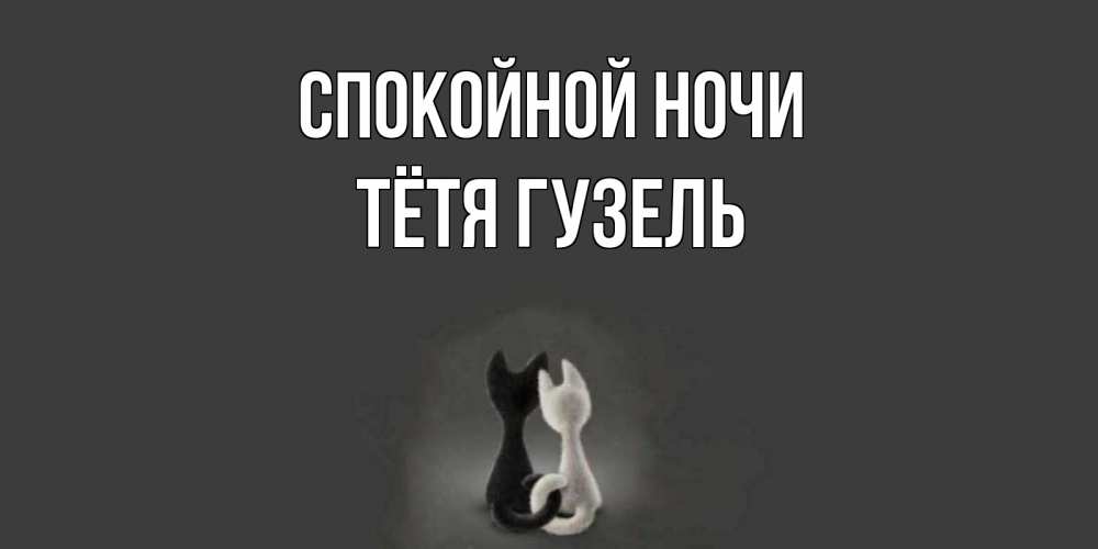 Открытка на каждый день с именем, Тётя-Гузель Спокойной ночи коты Прикольная открытка с пожеланием онлайн скачать бесплатно 