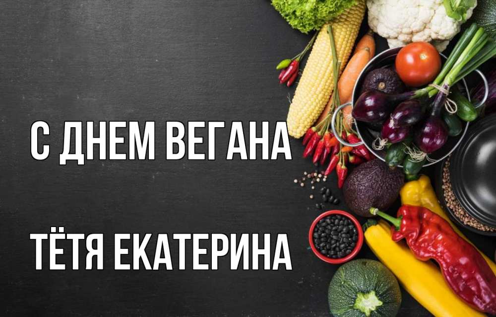 Открытка на каждый день с именем, Тётя-Екатерина С днем вегана день вегана Прикольная открытка с пожеланием онлайн скачать бесплатно 