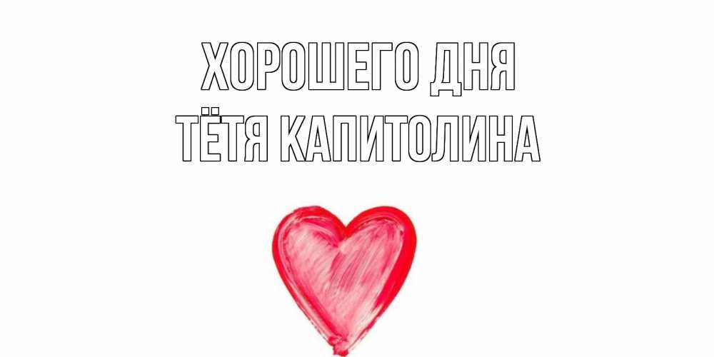 Открытка на каждый день с именем, Тётя-Капитолина Хорошего дня прекрасного дня любимой Прикольная открытка с пожеланием онлайн скачать бесплатно 