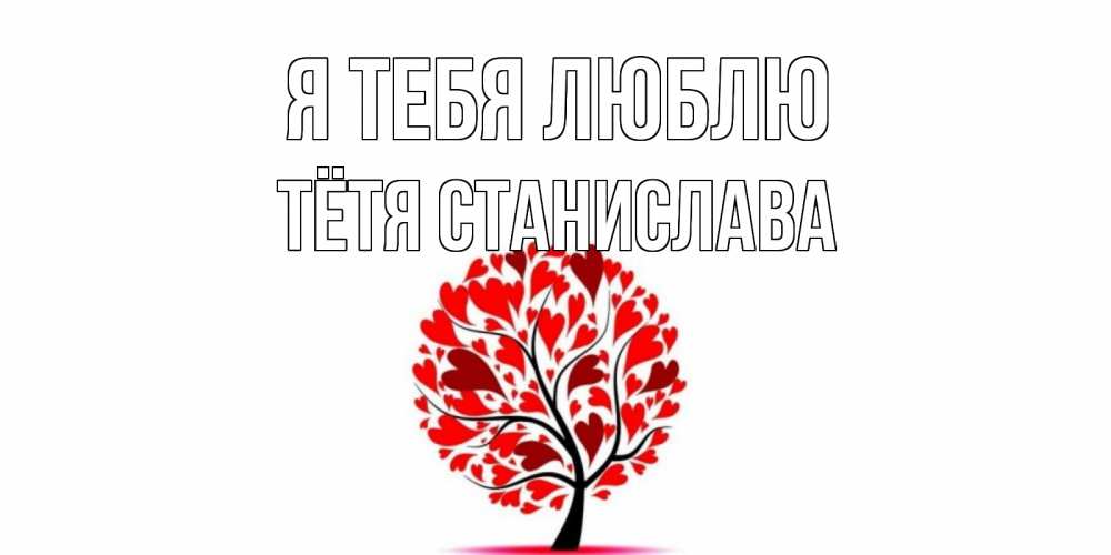 Открытка на каждый день с именем, Тётя-Станислава Я тебя люблю дерево, листья Прикольная открытка с пожеланием онлайн скачать бесплатно 
