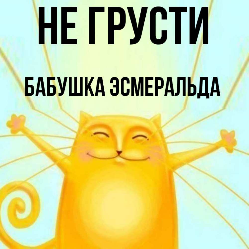 Открытка на каждый день с именем, Бабушка-Эсмеральда Не грусти обнимашки усатые Прикольная открытка с пожеланием онлайн скачать бесплатно 
