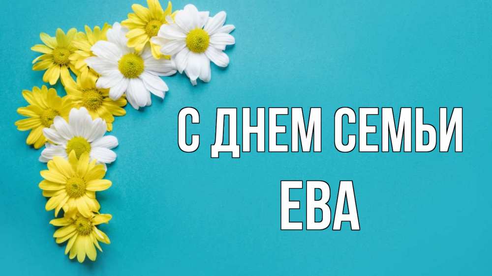 Открытка на каждый день с именем, Ева С днем семьи с днем семьи Прикольная открытка с пожеланием онлайн скачать бесплатно 