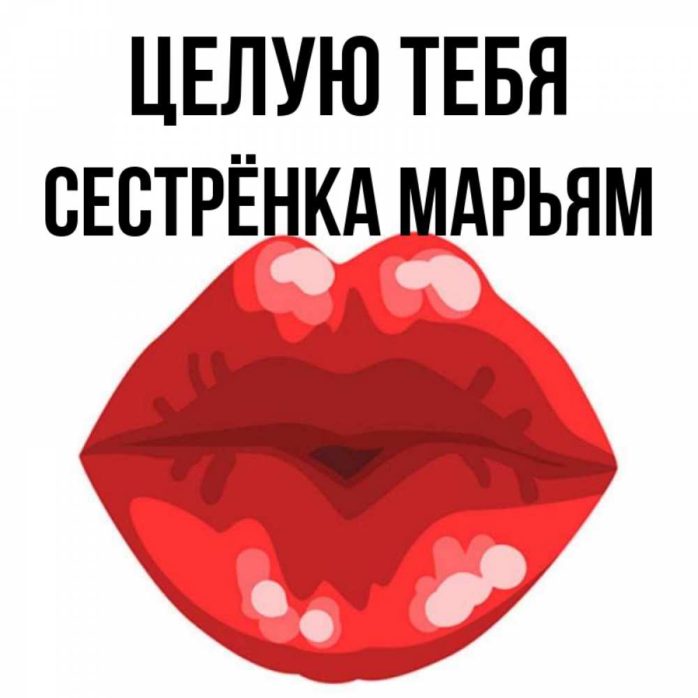Открытка на каждый день с именем, Сестрёнка-Марьям Целую тебя отправить открытку с поцелуем бесплатно и скачать для парня Прикольная открытка с пожеланием онлайн скачать бесплатно 