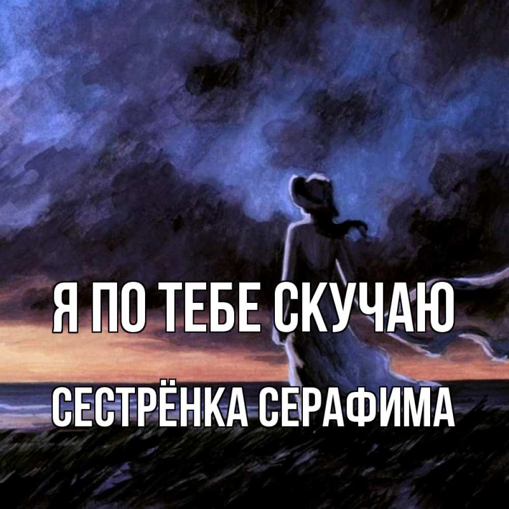 Открытка на каждый день с именем, Сестрёнка-Серафима Я по тебе скучаю тут 2 Прикольная открытка с пожеланием онлайн скачать бесплатно 
