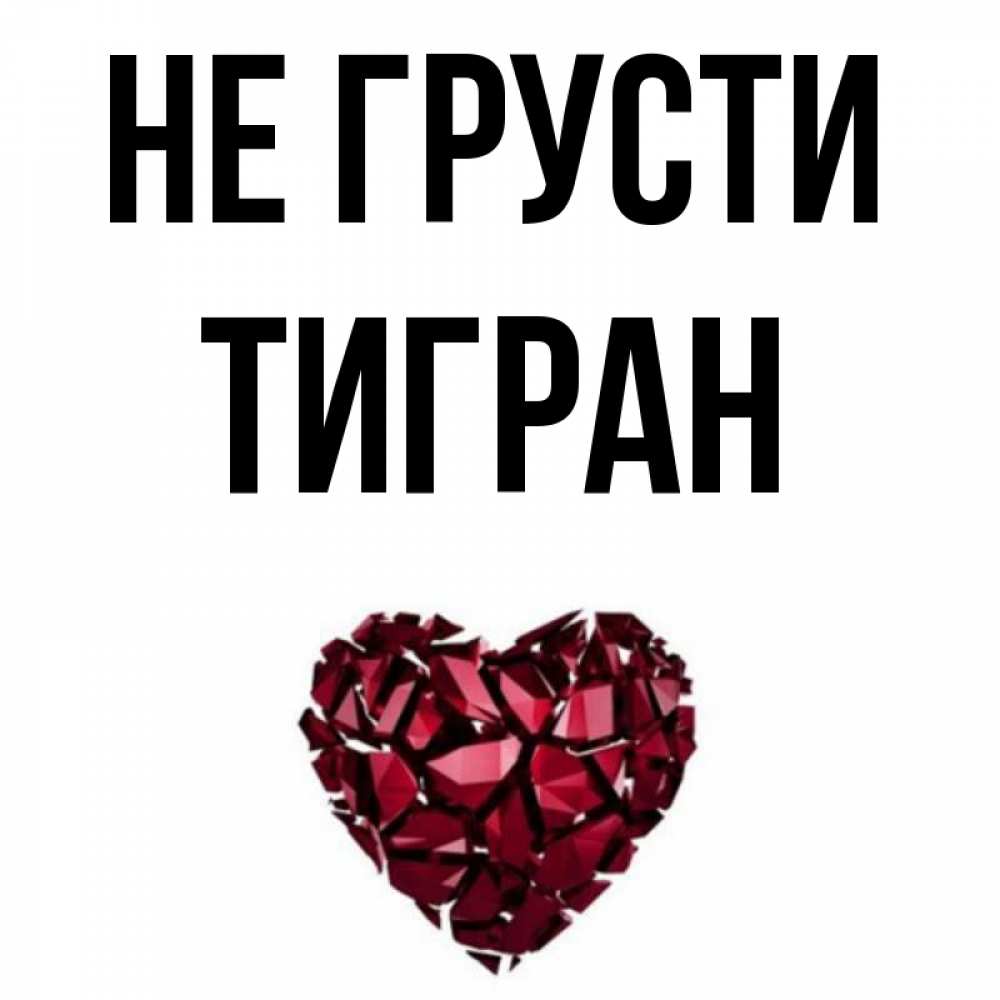 Открытка на каждый день с именем, Тигран Не грусти рубиновое сердечко Прикольная открытка с пожеланием онлайн скачать бесплатно 
