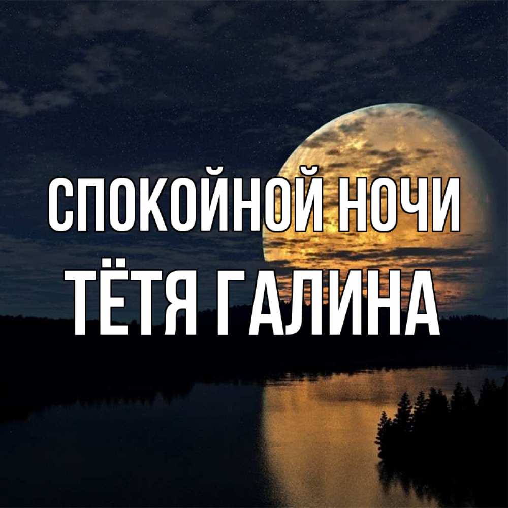 Открытка на каждый день с именем, Тётя-Галина Спокойной ночи речка Прикольная открытка с пожеланием онлайн скачать бесплатно 