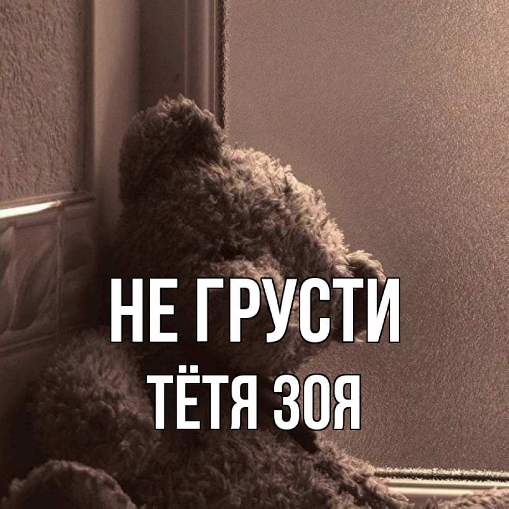 Открытка на каждый день с именем, Тётя-Зоя Не грусти стекол рефленое Прикольная открытка с пожеланием онлайн скачать бесплатно 