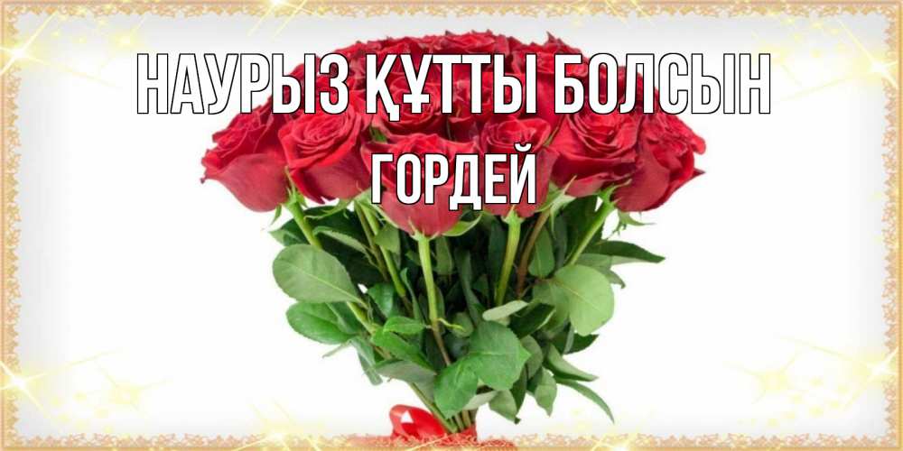 Открытка на каждый день с именем, Гордей Наурыз құтты болсын самый огромный букет для милых дам Прикольная открытка с пожеланием онлайн скачать бесплатно 