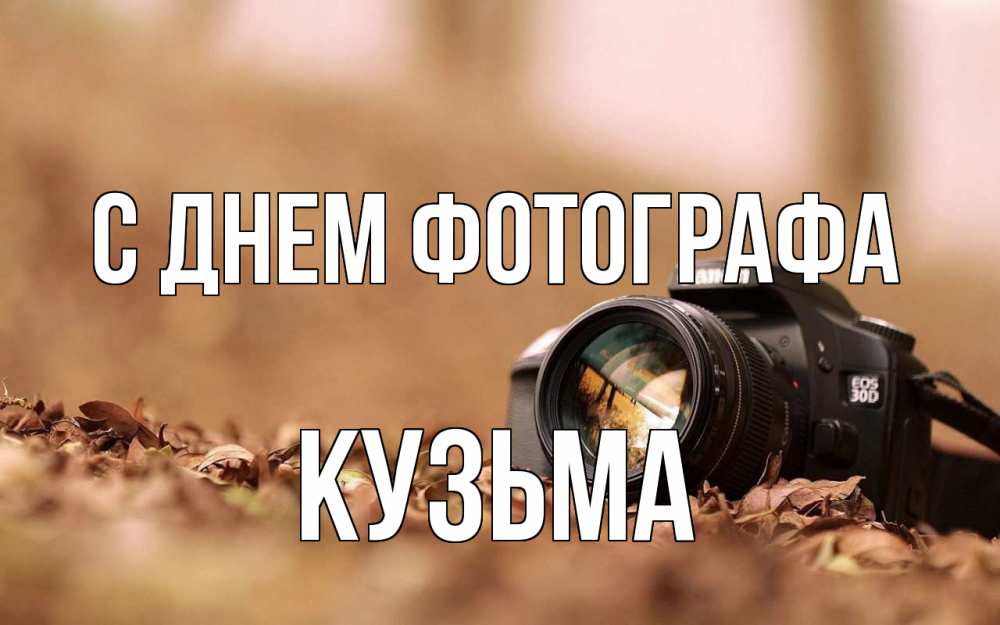 Открытка на каждый день с именем, Кузьма С днем фотографа с днем фотографа Прикольная открытка с пожеланием онлайн скачать бесплатно 