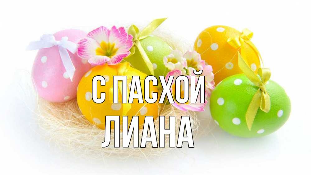 Открытка на каждый день с именем, Лиана С пасхой пасха Прикольная открытка с пожеланием онлайн скачать бесплатно 