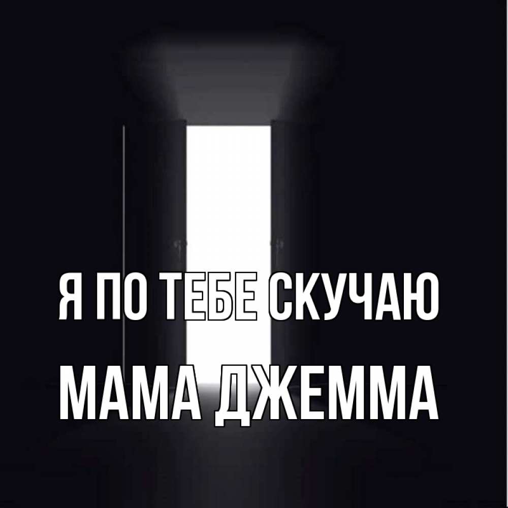 Открытка на каждый день с именем, Мама-Джемма Я по тебе скучаю дверь и свет Прикольная открытка с пожеланием онлайн скачать бесплатно 