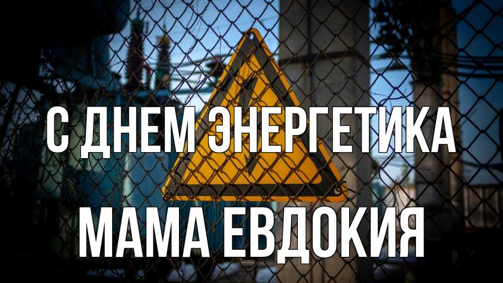 Открытка на каждый день с именем, Мама-Евдокия С днем энергетика трансформаторная подстанция Прикольная открытка с пожеланием онлайн скачать бесплатно 