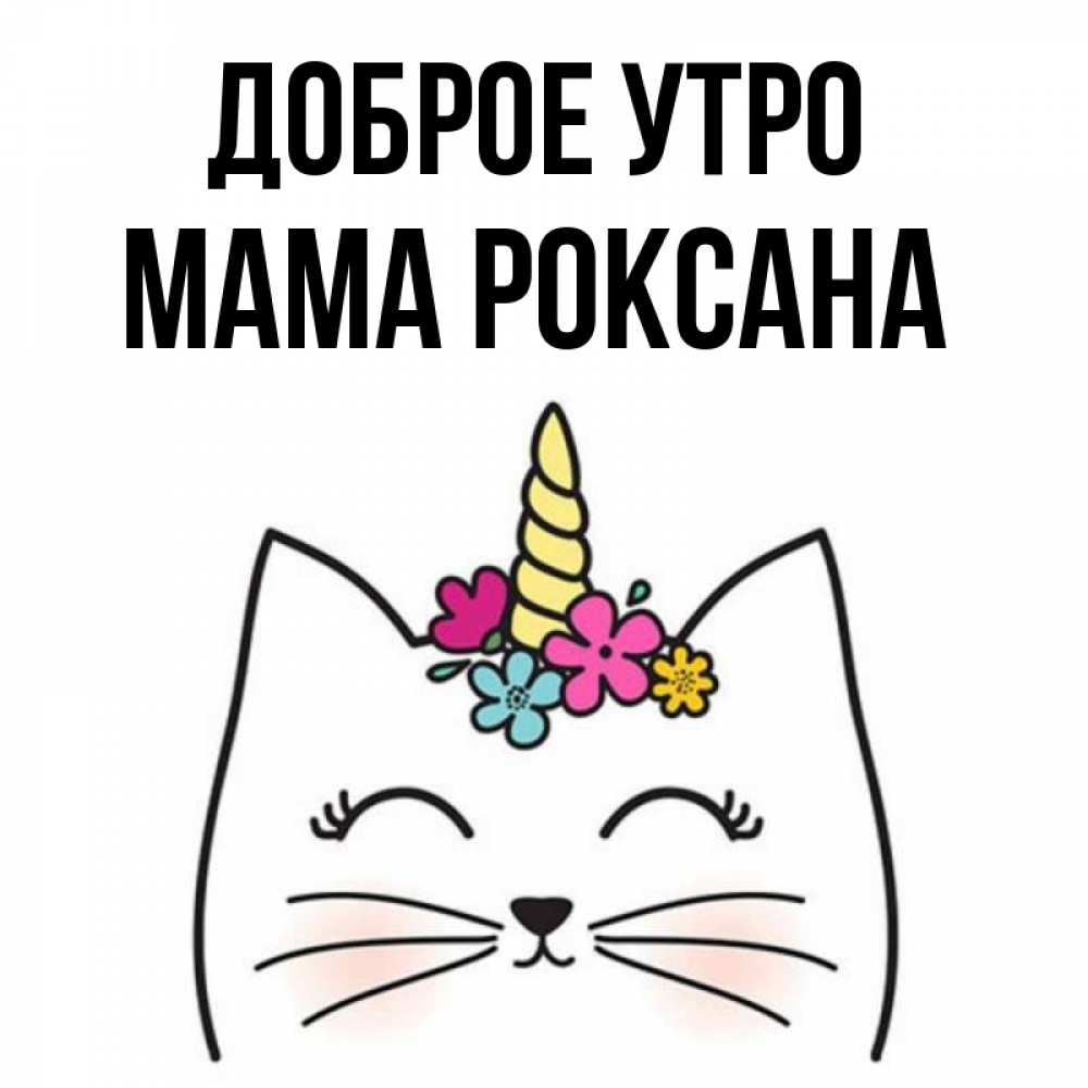 Открытка на каждый день с именем, Мама-Роксана Доброе утро утречко Прикольная открытка с пожеланием онлайн скачать бесплатно 