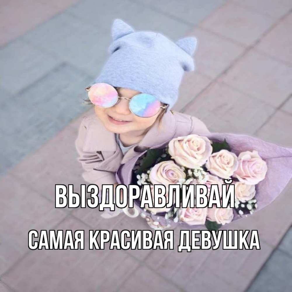 Открытка на каждый день с именем, Самая-красивая-девушка Выздоравливай букет роз и ребенок Прикольная открытка с пожеланием онлайн скачать бесплатно 