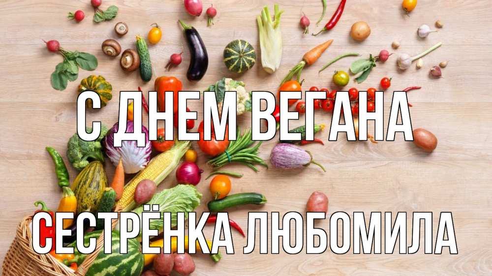 Открытка на каждый день с именем, Сестрёнка-Любомила С днем вегана день вегана Прикольная открытка с пожеланием онлайн скачать бесплатно 