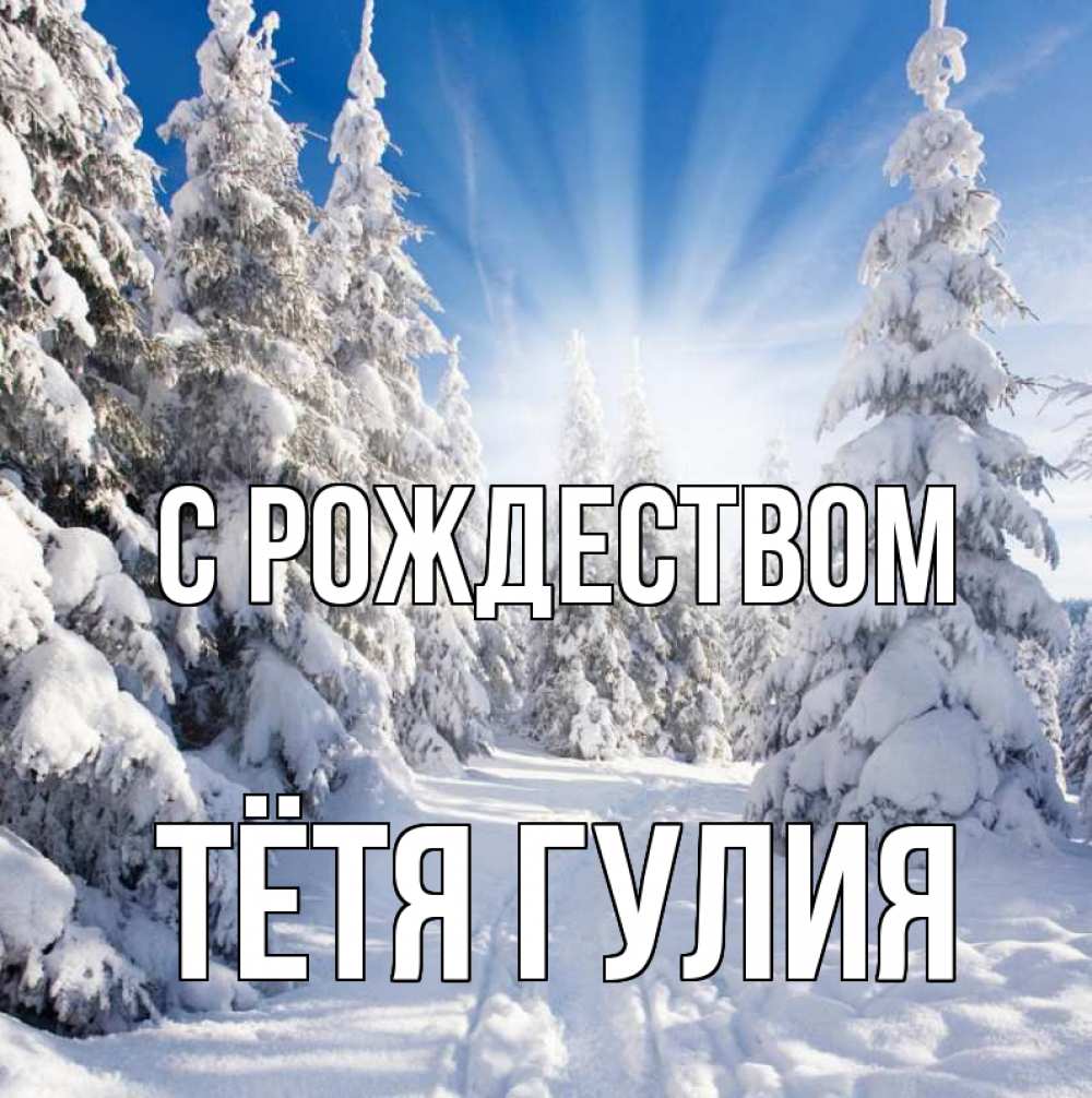 Открытка на каждый день с именем, Тётя-Гулия С рождеством зима, лес Прикольная открытка с пожеланием онлайн скачать бесплатно 
