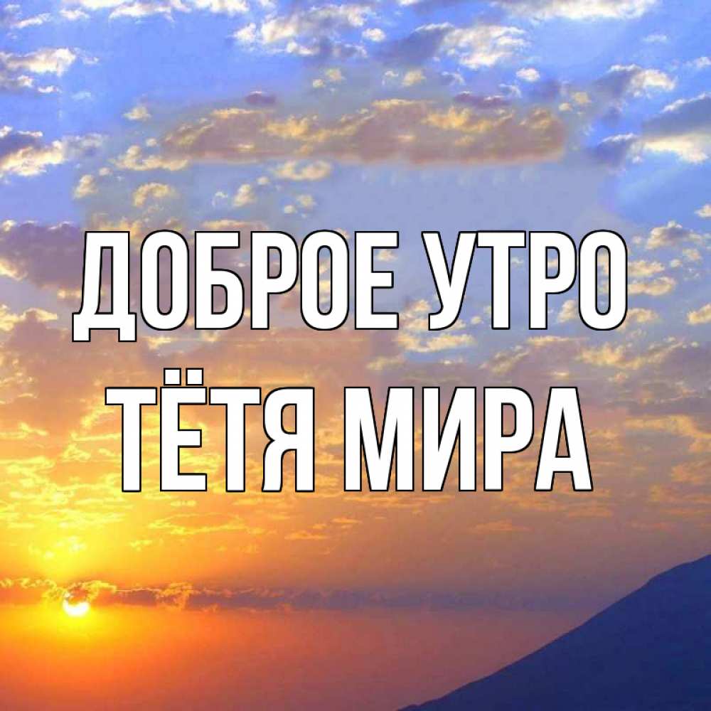 Открытка на каждый день с именем, Тётя-Мира Доброе утро облака и солнце Прикольная открытка с пожеланием онлайн скачать бесплатно 