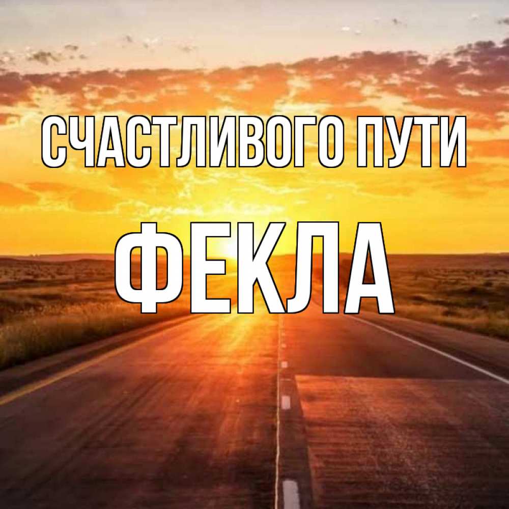Открытка на каждый день с именем, Фекла Счастливого пути солнечный свет, закат Прикольная открытка с пожеланием онлайн скачать бесплатно 