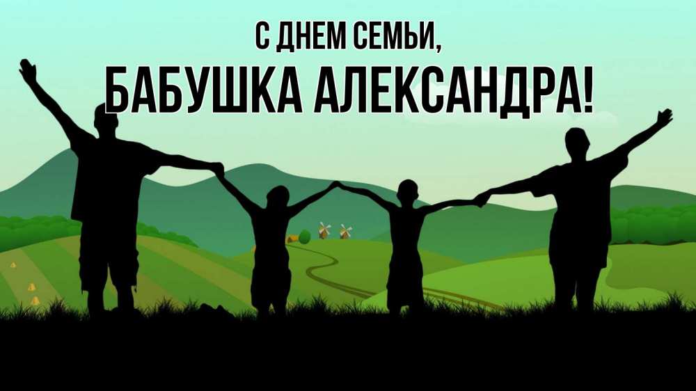 Открытка на каждый день с именем, Бабушка-Александра С днем семьи с днем семьи Прикольная открытка с пожеланием онлайн скачать бесплатно 