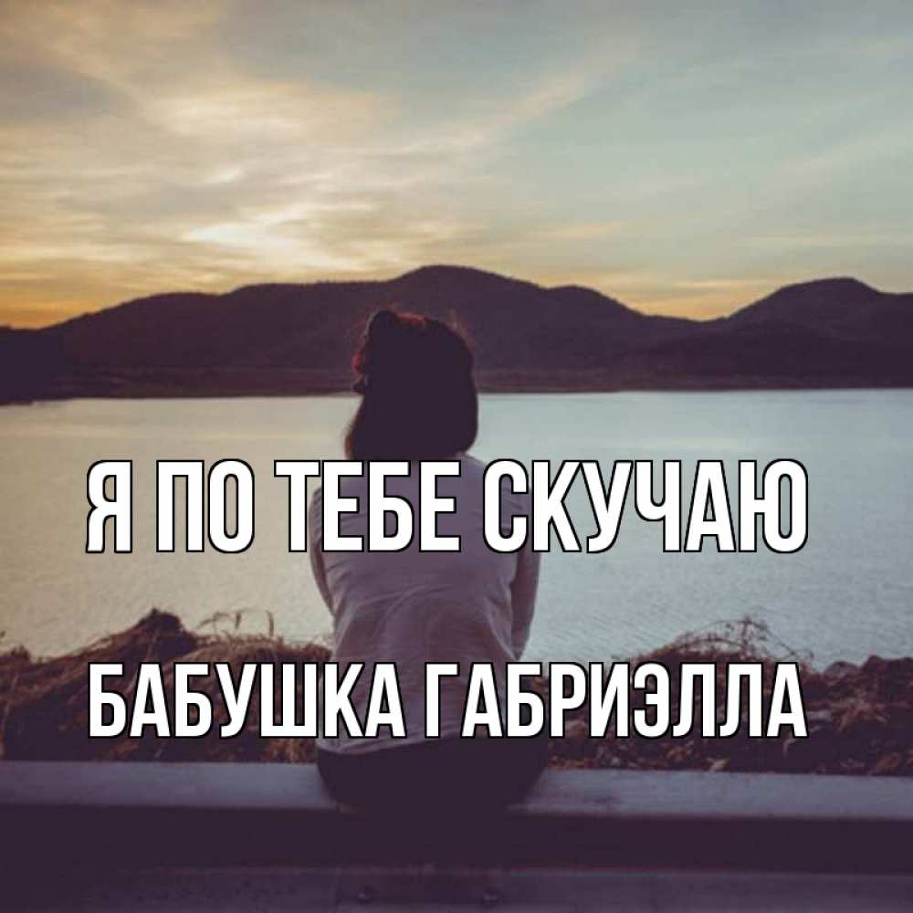 Открытка на каждый день с именем, Бабушка-Габриэлла Я по тебе скучаю я уже соскучилась Прикольная открытка с пожеланием онлайн скачать бесплатно 