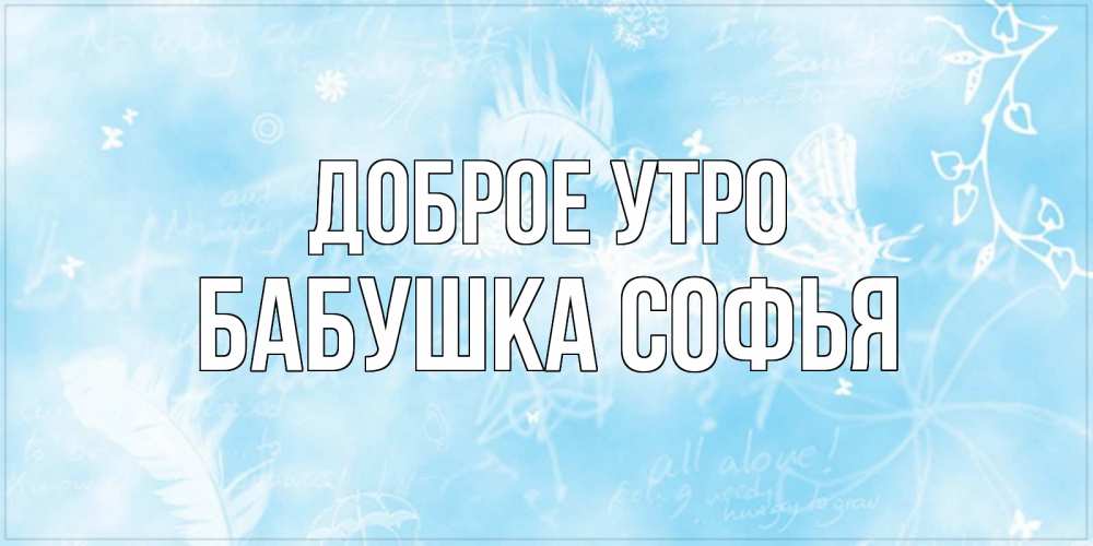 Открытка на каждый день с именем, Бабушка-Софья Доброе утро красивые открытки зимнее Прикольная открытка с пожеланием онлайн скачать бесплатно 