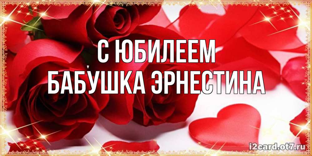 Открытка на каждый день с именем, Бабушка-Эрнестина С юбилеем красные розы и красные сердечки Прикольная открытка с пожеланием онлайн скачать бесплатно 