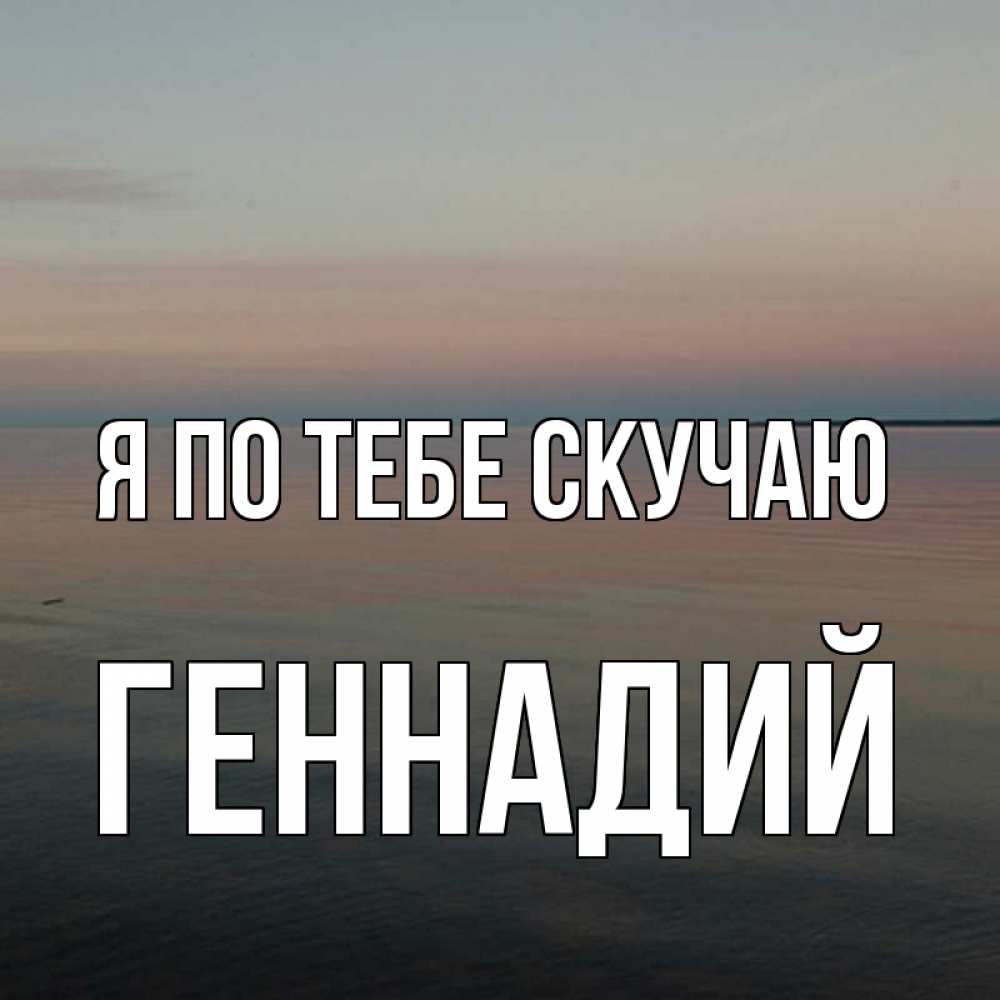 Открытка на каждый день с именем, Геннадий Я по тебе скучаю пусто Прикольная открытка с пожеланием онлайн скачать бесплатно 